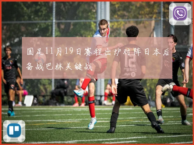 国足11月19日赛程出炉对阵日本后备战巴林关键战