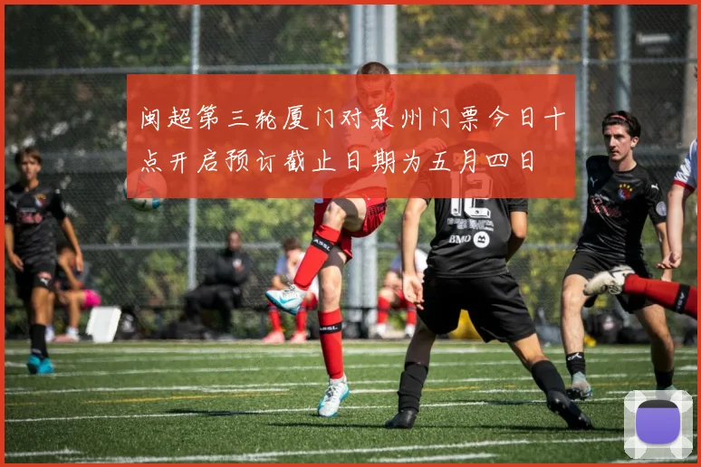 闽超第三轮厦门对泉州门票今日十点开启预订截止日期为五月四日